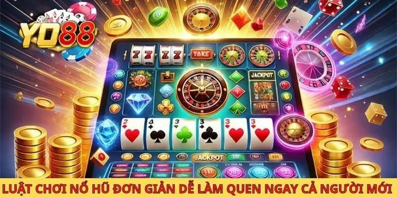 Luật chơi nổ hũ đơn giản dễ làm quen ngay cả với người mới